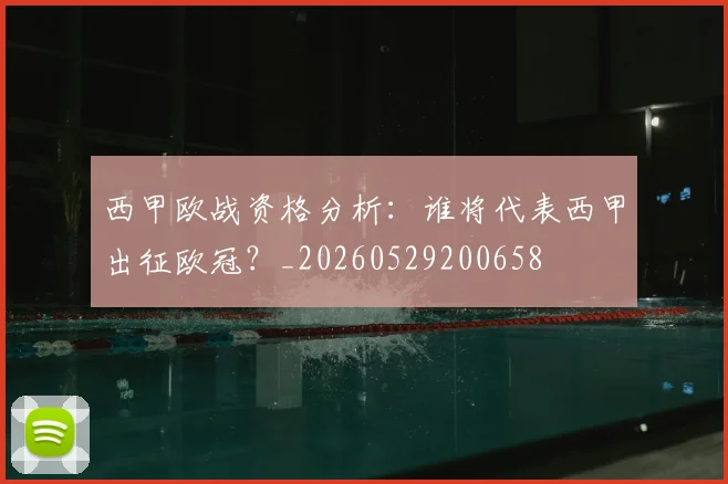 西甲欧战资格分析:谁将代表西甲出征欧冠?_20260529200658