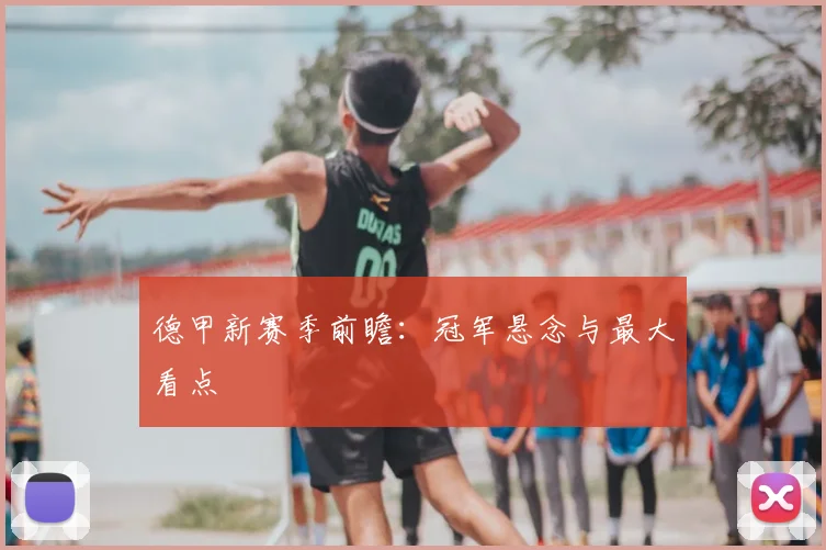 德甲新赛季前瞻:冠军悬念与最大看点