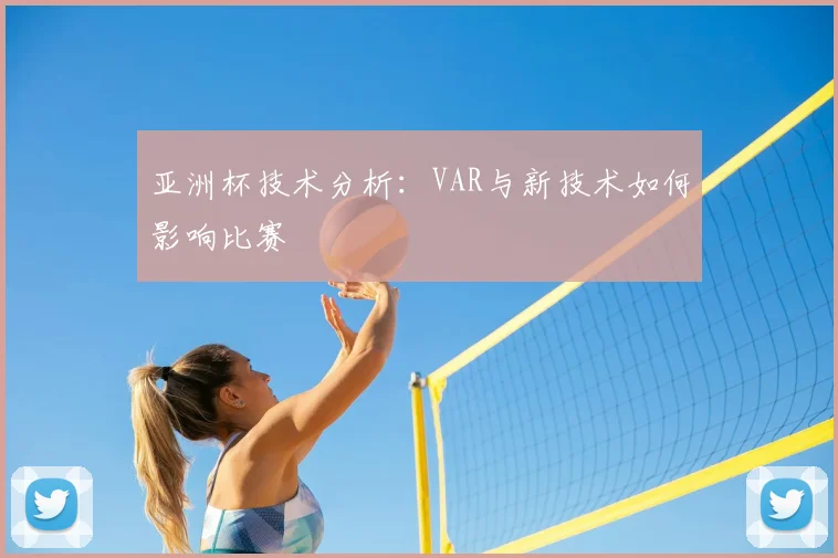 亚洲杯技术分析:VAR与新技术如何影响比赛