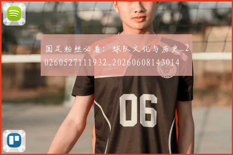 国足粉丝必看:球队文化与历史_20260527111932_20260608143014