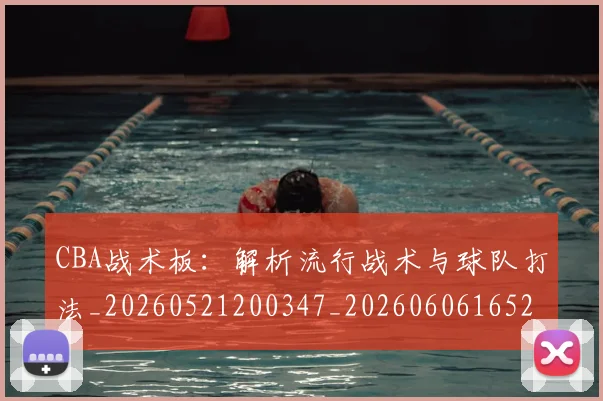 CBA战术板:解析流行战术与球队打法_20260521200347_20260606165222